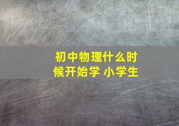 初中物理什么时候开始学 小学生